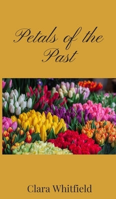 Petals of the Past by Whitfield, Clara