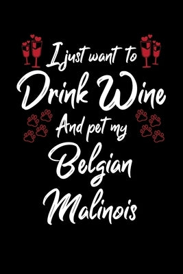 I Just Wanna Drink Wine And Pet My Belgian Malinois by Designs, Hopeful
