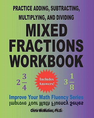 Practice Adding, Subtracting, Multiplying, and Dividing Mixed Fractions Workbook: Improve Your Math Fluency Series (Volume 14) by McMullen, Chris