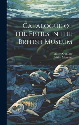 Catalogue of the Fishes in the British Museum by Gunther, Albert