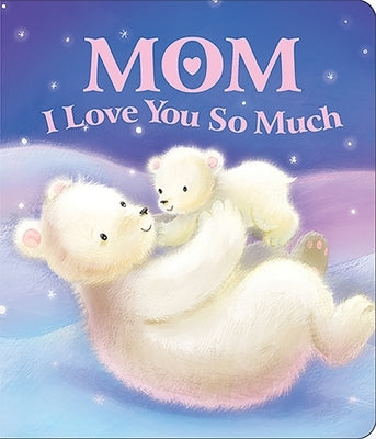 Mom I Love You So Much by Sequoia Children's Publishing