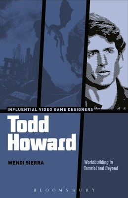 Todd Howard: Worldbuilding in Tamriel and Beyond by Sierra, Wendi