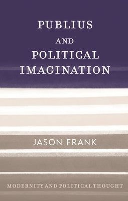 Publius and Political Imagination by Frank, Jason