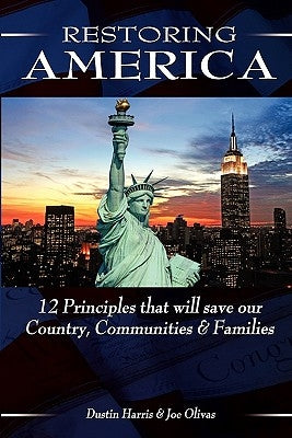 Restoring America: 12 Principles that will save our Country, Communities, and Families by Olivas, Joe