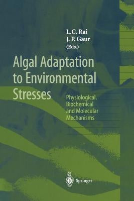 Algal Adaptation to Environmental Stresses: Physiological, Biochemical and Molecular Mechanisms by Rai, L. C.