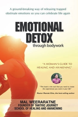 Emotional Detox Through Bodywork: A Women's Guide To Healing And Awakening by Weeraratne, Mal