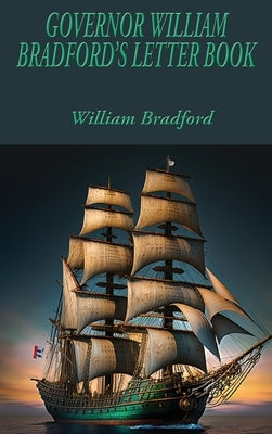 Governor William Bradford's Letter Book by Bradford, William