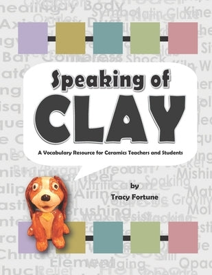 Speaking of Clay: A Ceramics Vocabulary Resource for Teachers and Students by Fortune, Tracy