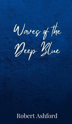 Waves of the Deep Blue by Ashford, Robert