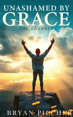 Unashamed by Grace by Pilcher, Bryan