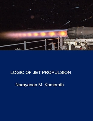 Logic Of Jet Propulsion by Komerath, Narayanan M.