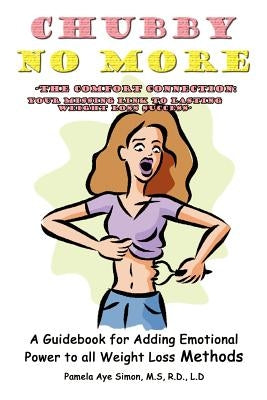 Chubby No More -The Comfort Connection: A Guidebook for Adding Emotional Power to all Weight Loss Methods by Simon M. S. R. D. L. D., Pamela Aye