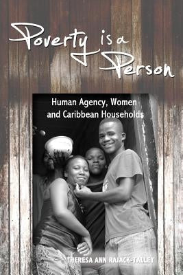 Poverty is a Person: Human Agency, Women and Caribbean Households by Rajack-Talley, Theresa Ann