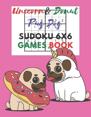 Unicorn & donut pug dog Sudoku 6x6 Games Book: Sudoku 6x6 Paper Game for Kids, Activity Book to play, for Children, Family For Road Trips, Vacation, H by Press, Kate Book