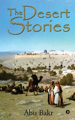 The Desert Stories by Abu Bakr