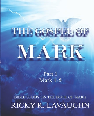 The Gospel of Mark: part 1: Bible Study on the Book of Mark by Lavaughn, Ricky R.