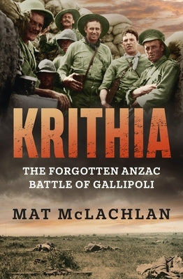 Krithia: The Forgotten Anzac Battle of Gallipoli by McLachlan, Mat