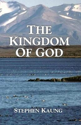 The Kingdom of God by Kaung, Stephen