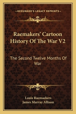 Raemakers' Cartoon History Of The War V2: The Second Twelve Months Of War by Raemaekers, Louis