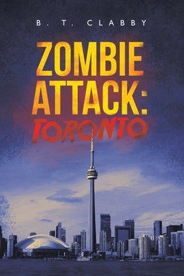 Zombie Attack: Toronto by Clabby, B. T.