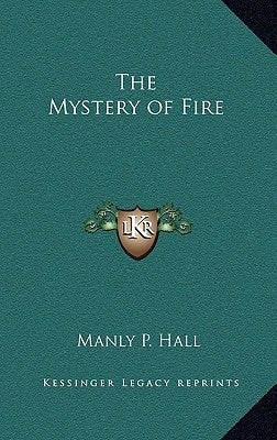 The Mystery of Fire by Hall, Manly P.