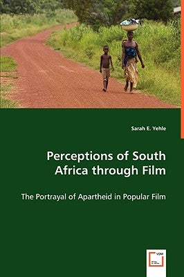 Perceptions of South Africa through Film by Yehle, Sarah E.