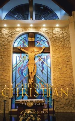 Catholic & Christian: A Book of Essential Catholic Catechesis by Miron, Patrick