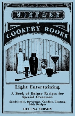 Light Entertaining - A Book of Dainty Recipes for Special Occasions - Sandwiches, Beverages, Candies, Chafing Dish Recipes by Judson, Helena