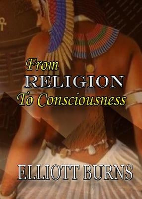 From Religion to Consciousness by Burns, Elliott