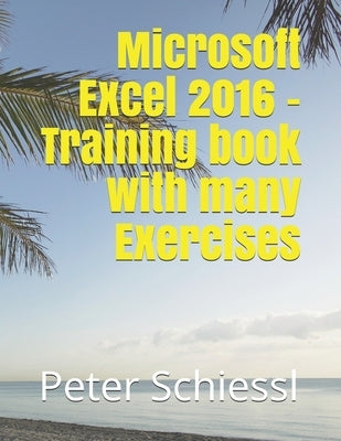 Microsoft Excel 2016 - Training book with many Exercises by Schiessl, Peter