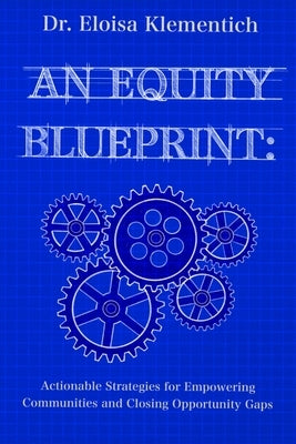 An Equity Blueprint: Actionable Strategies for Empowering Communities and Closing Opportunity Gaps by Herrejon, Margarita