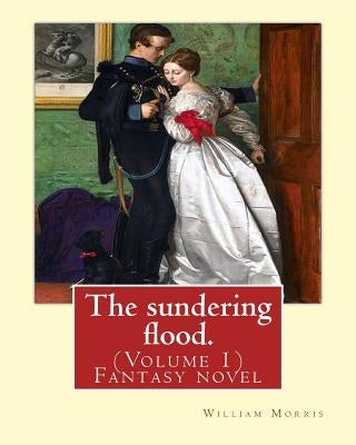 The sundering flood. By: William Morris (Volume 1): Fantasy novel by Morris, William