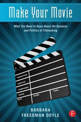 Make Your Movie: What You Need to Know about the Business and Politics of Filmmaking by Freedman Doyle, Barbara