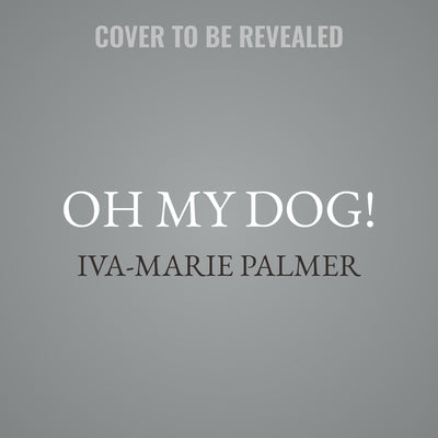 Oh My Dog! by Palmer, Iva-Marie