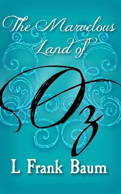 The Marvelous Land of Oz: Original and Unabridged by Baum, L. Frank