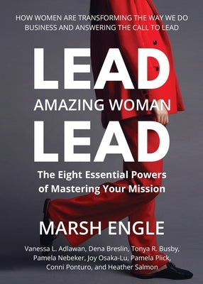 Lead. Amazing Woman. Lead: The Eight Essential Powers of Mastering Your Mission by Engle, Marsh