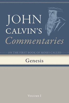 Commentaries on the First Book of Moses Called Genesis, Volume 1 by Calvin, John