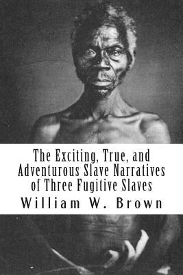 The Exciting, True, and Adventurous Slave Narratives of Three Fugitive Slaves by Thompson, John