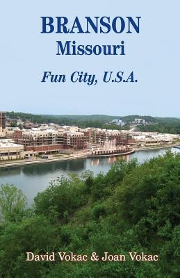Branson, Missouri: Travel Guide to Fun City, U.S.A. for a Vacation or a Lifetime by Vokac, David