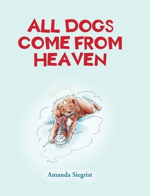 All Dogs come from HEAVEN by Siegrist, Amanda
