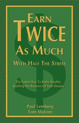 Earn Twice as Much with Half the Stress by Lemberg, Paul