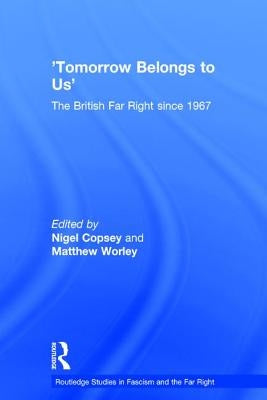 Tomorrow Belongs to Us: The British Far Right Since 1967 by Copsey, Nigel