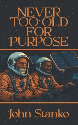 Never Too Old For Purpose by Stanko, John