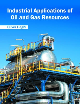 Industrial Applications of Oil and Gas Resources by Haghi, Oliver