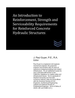An Introduction to Reinforcement, Strength and Serviceability Requirements for Reinforced Concrete Hydraulic Structures by Guyer, J. Paul