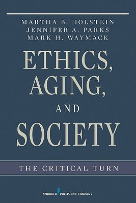 Ethics, Aging, and Society: The Critical Turn by Holstein, Martha B.