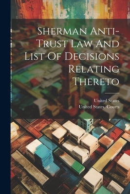 Sherman Anti-trust Law And List Of Decisions Relating Thereto by States, United