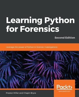 Learning Python for Forensics -Second Edition by Miller, Preston