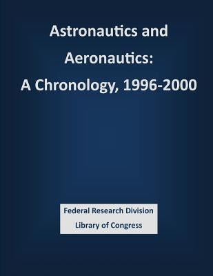 Astronautics and Aeronautics: A Chronology, 1996-2000 by Nasa Headquarters