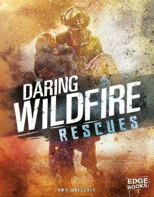 Daring Wildfire Rescues by Waeschle, Amy